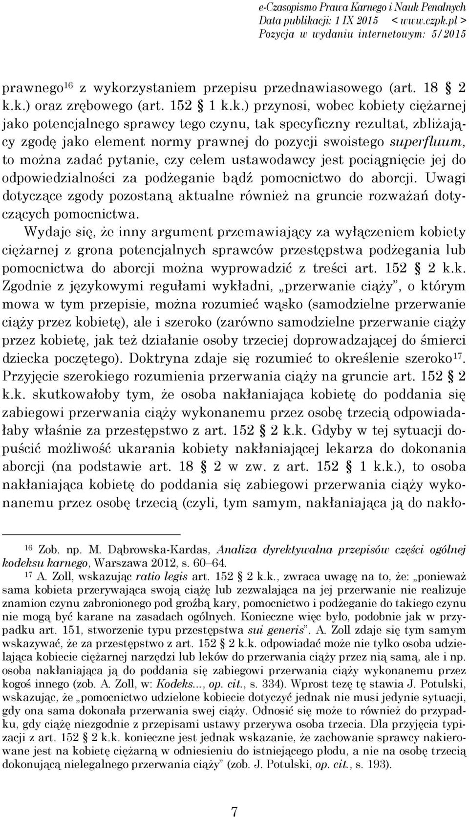 k.) oraz zrębowego (art. 152 1 k.k.) przynosi, wobec kobiety ciężarnej jako potencjalnego sprawcy tego czynu, tak specyficzny rezultat, zbliżający zgodę jako element normy prawnej do pozycji