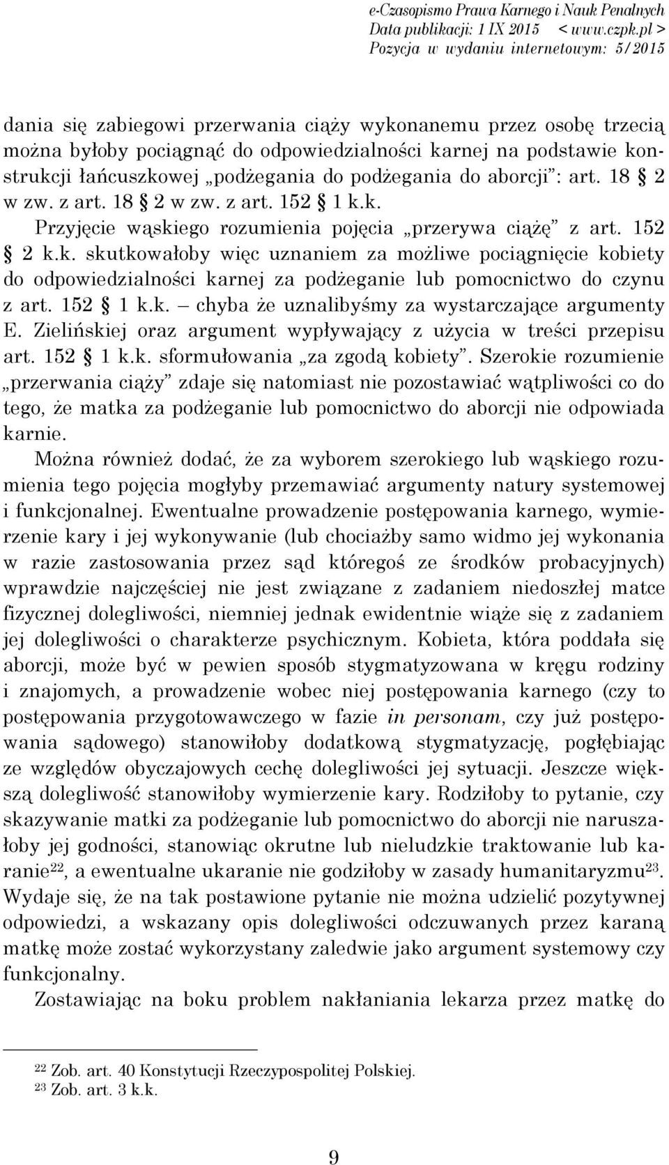 152 1 k.k. chyba że uznalibyśmy za wystarczające argumenty E. Zielińskiej oraz argument wypływający z użycia w treści przepisu art. 152 1 k.k. sformułowania za zgodą kobiety.