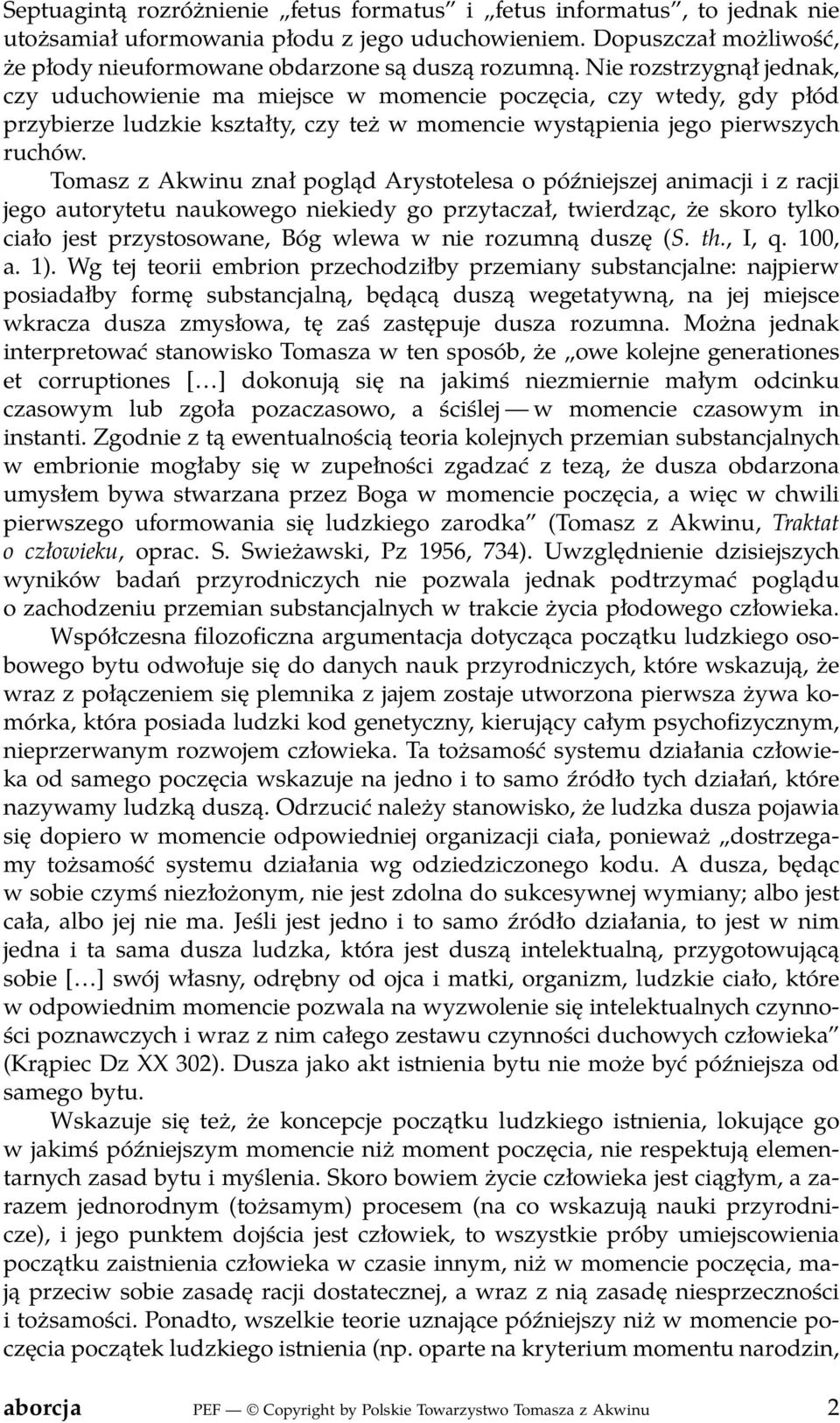 Tomasz z Akwinu znał pogląd Arystotelesa o późniejszej animacji i z racji jego autorytetu naukowego niekiedy go przytaczał, twierdząc, że skoro tylko ciało jest przystosowane, Bóg wlewa w nie rozumną