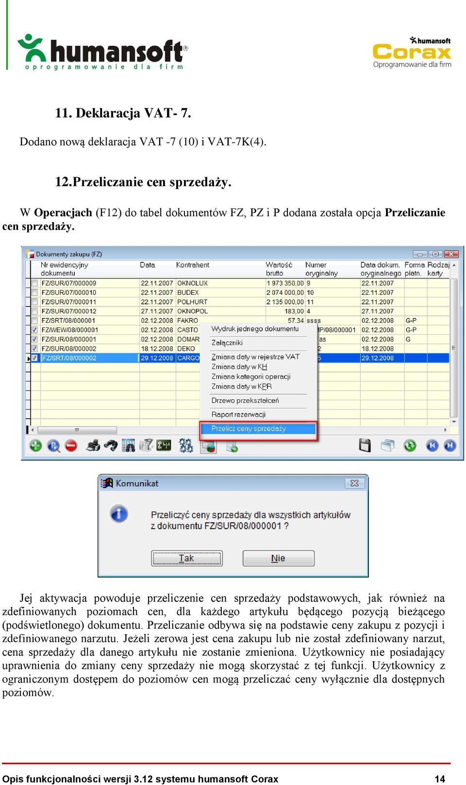 Jej aktywacja powoduje przeliczenie cen sprzedaży podstawowych, jak również na zdefiniowanych poziomach cen, dla każdego artykułu będącego pozycją bieżącego (podświetlonego) dokumentu.