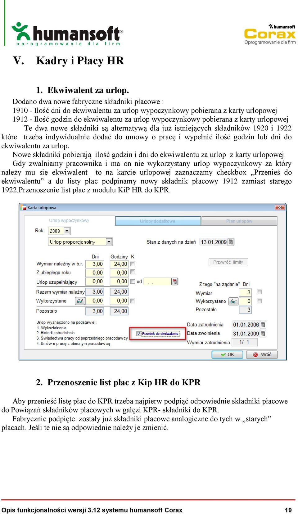 karty urlopowej Te dwa nowe składniki są alternatywą dla już istniejących składników 1920 i 1922 które trzeba indywidualnie dodać do umowy o pracę i wypełnić ilość godzin lub dni do ekwiwalentu za