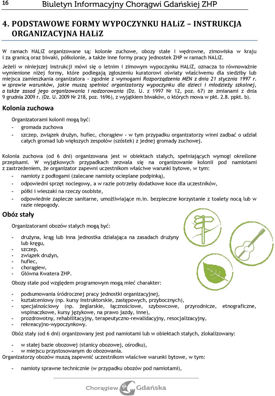 Jeżeli w niniejszej instrukcji mówi się o letnim i zimowym wypoczynku HALiZ, oznacza to równoważnie wymienione niżej formy, które podlegają zgłoszeniu kuratorowi oświaty właściwemu dla siedziby lub