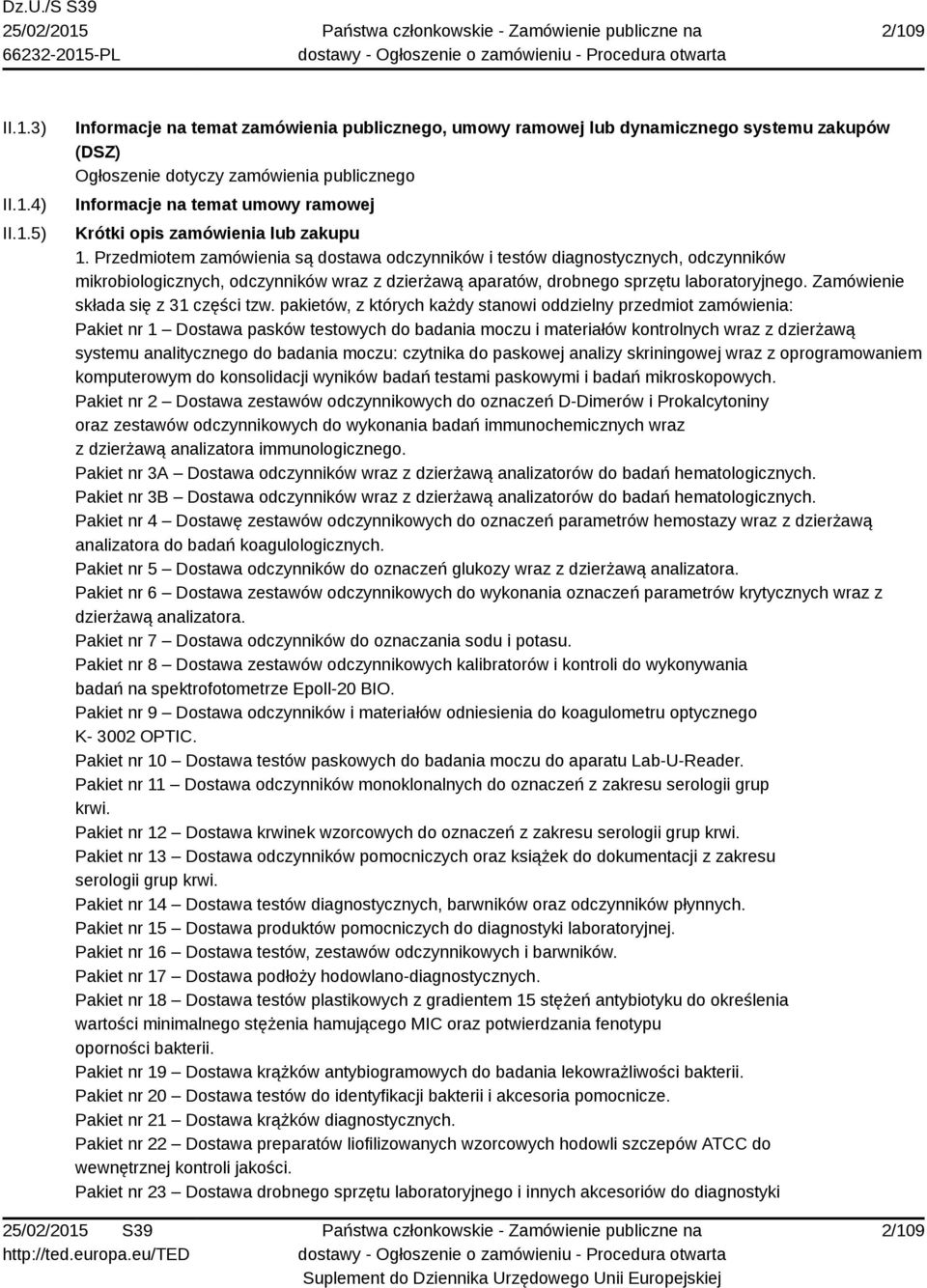 Przedmiotem zamówienia są dostawa odczynników i testów diagnostycznych, odczynników mikrobiologicznych, odczynników wraz z dzierżawą aparatów, drobnego sprzętu laboratoryjnego.