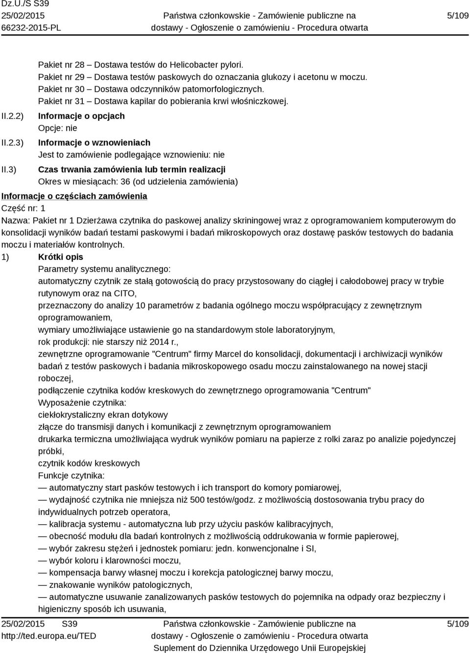 Informacje o opcjach Opcje: nie Informacje o wznowieniach Jest to zamówienie podlegające wznowieniu: nie Czas trwania zamówienia lub termin realizacji Okres w miesiącach: 36 (od udzielenia