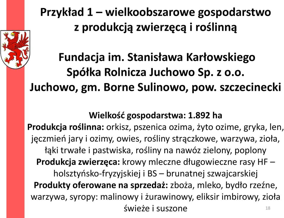 892 ha Produkcja roślinna: orkisz, pszenica ozima, żyto ozime, gryka, len, jęczmieo jary i ozimy, owies, rośliny strączkowe, warzywa, zioła, łąki trwałe i pastwiska,