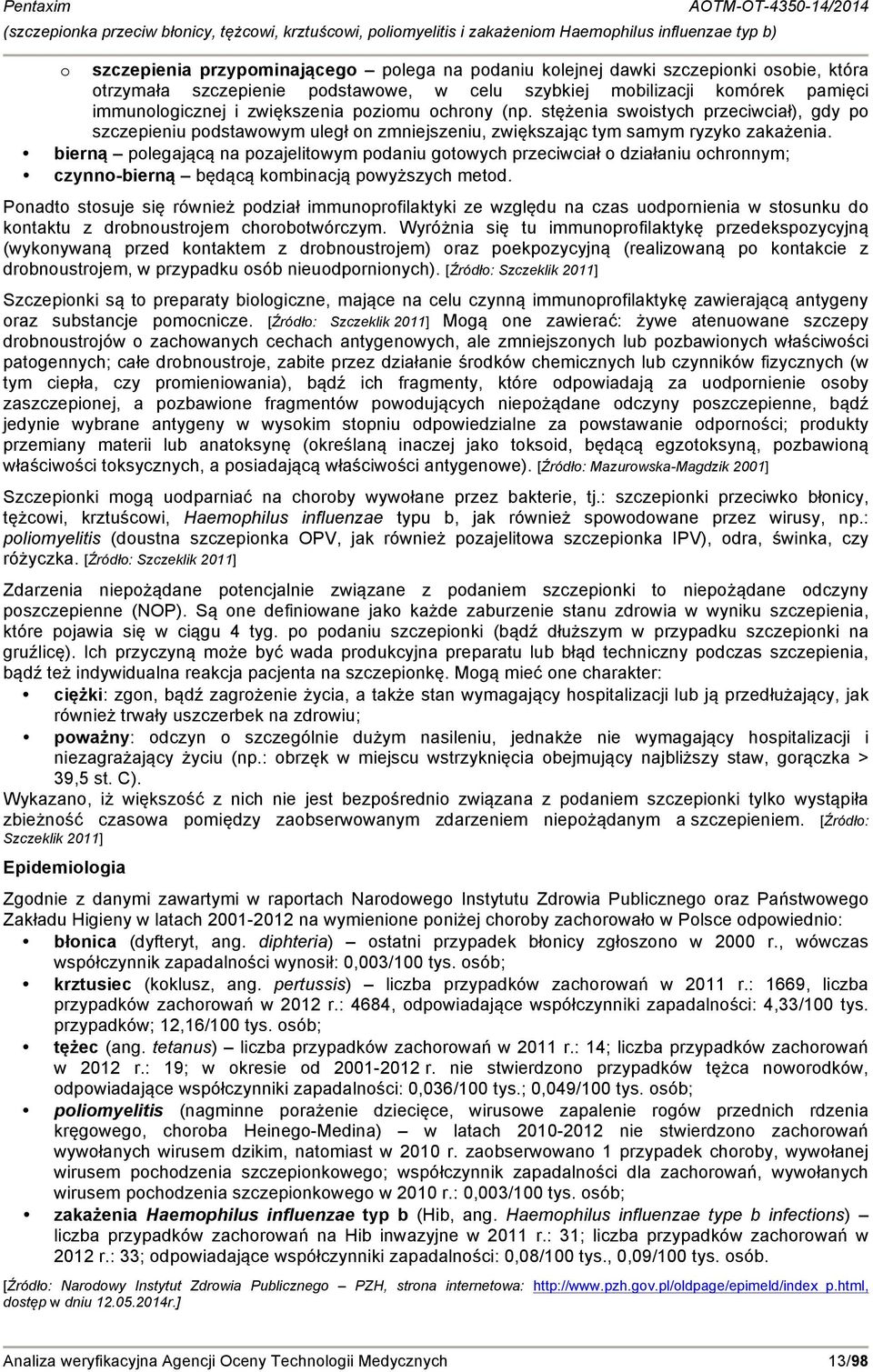 bierną polegającą na pozajelitowym podaniu gotowych przeciwciał o działaniu ochronnym; czynno-bierną będącą kombinacją powyższych metod.