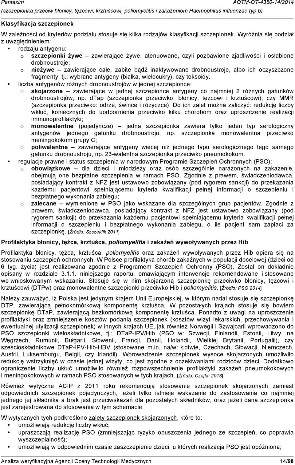 bądź inaktywowane drobnoustroje, albo ich oczyszczone fragmenty, tj.: wybrane antygeny (białka, wielocukry), czy toksoidy.