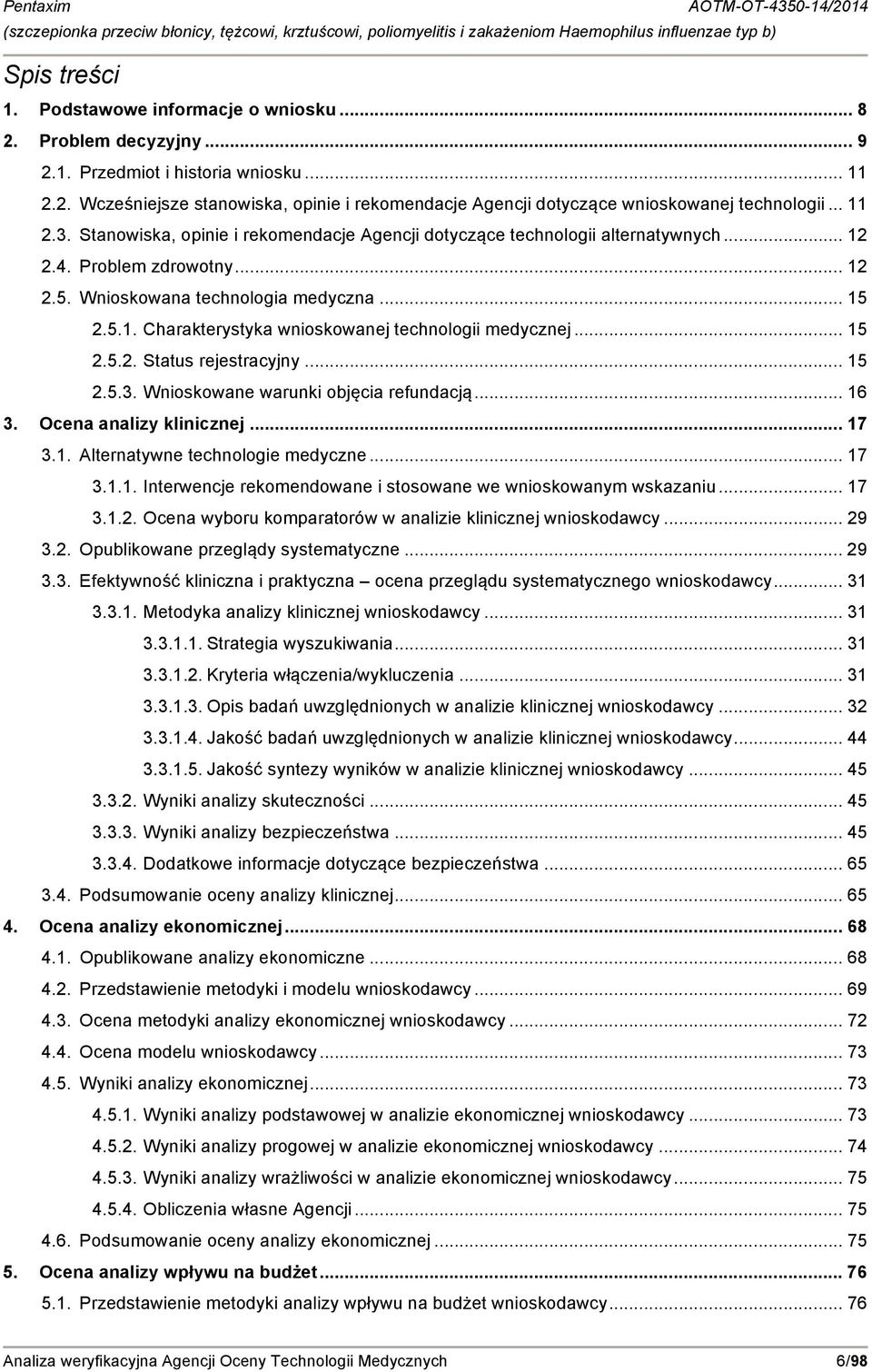 .. 15 2.5.2. Status rejestracyjny... 15 2.5.3. Wnioskowane warunki objęcia refundacją... 16 3. Ocena analizy klinicznej... 17 3.1. Alternatywne technologie medyczne... 17 3.1.1. Interwencje rekomendowane i stosowane we wnioskowanym wskazaniu.