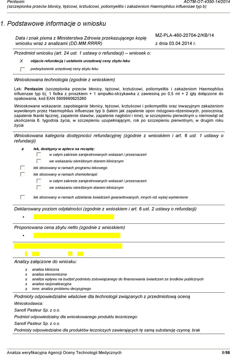 1 ustawy o refundacji) wniosek o: X objęcie refundacją i ustalenie urzędowej ceny zbytu leku podwyższenie urzędowej ceny zbytu leku Wnioskowana technologia (zgodnie z wnioskiem) Lek: Pentaxim