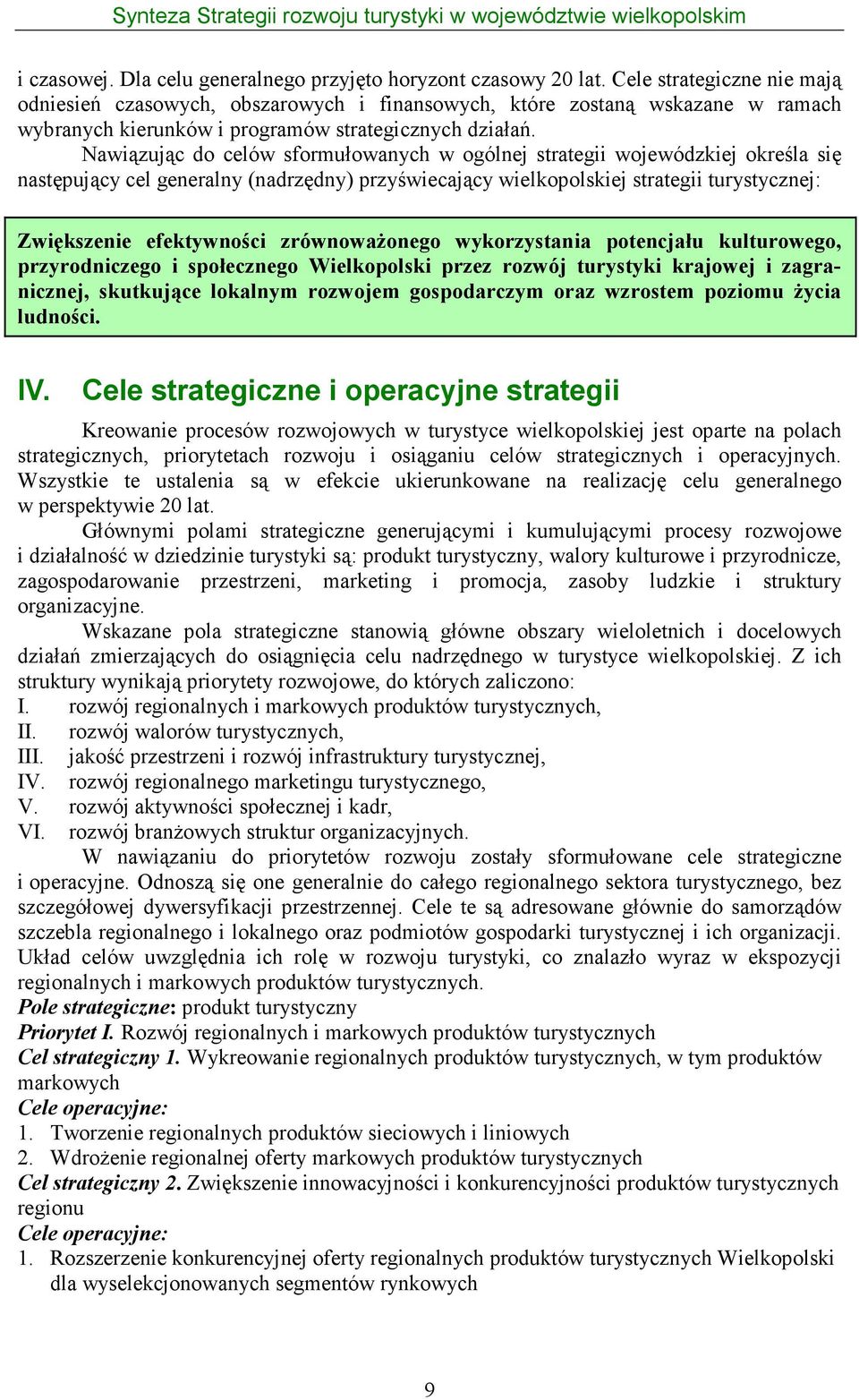 Nawiązując do celów sformułowanych w ogólnej strategii wojewódzkiej określa się następujący cel generalny (nadrzędny) przyświecający wielkopolskiej strategii turystycznej: Zwiększenie efektywności