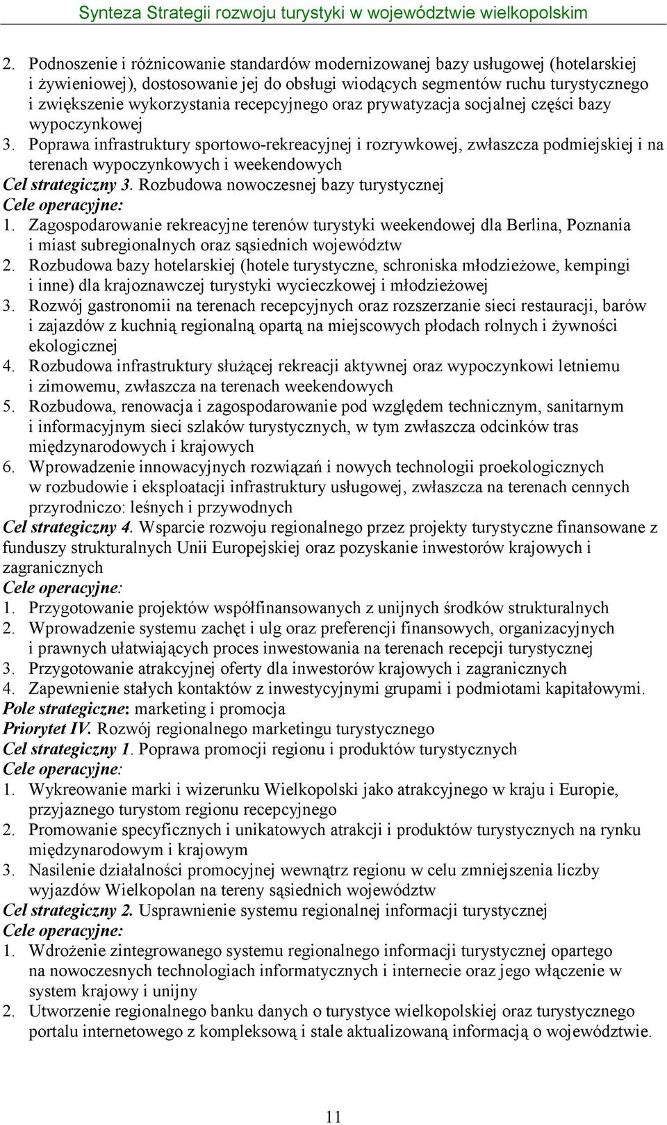 Poprawa infrastruktury sportowo-rekreacyjnej i rozrywkowej, zwłaszcza podmiejskiej i na terenach wypoczynkowych i weekendowych Cel strategiczny 3. Rozbudowa nowoczesnej bazy turystycznej 1.