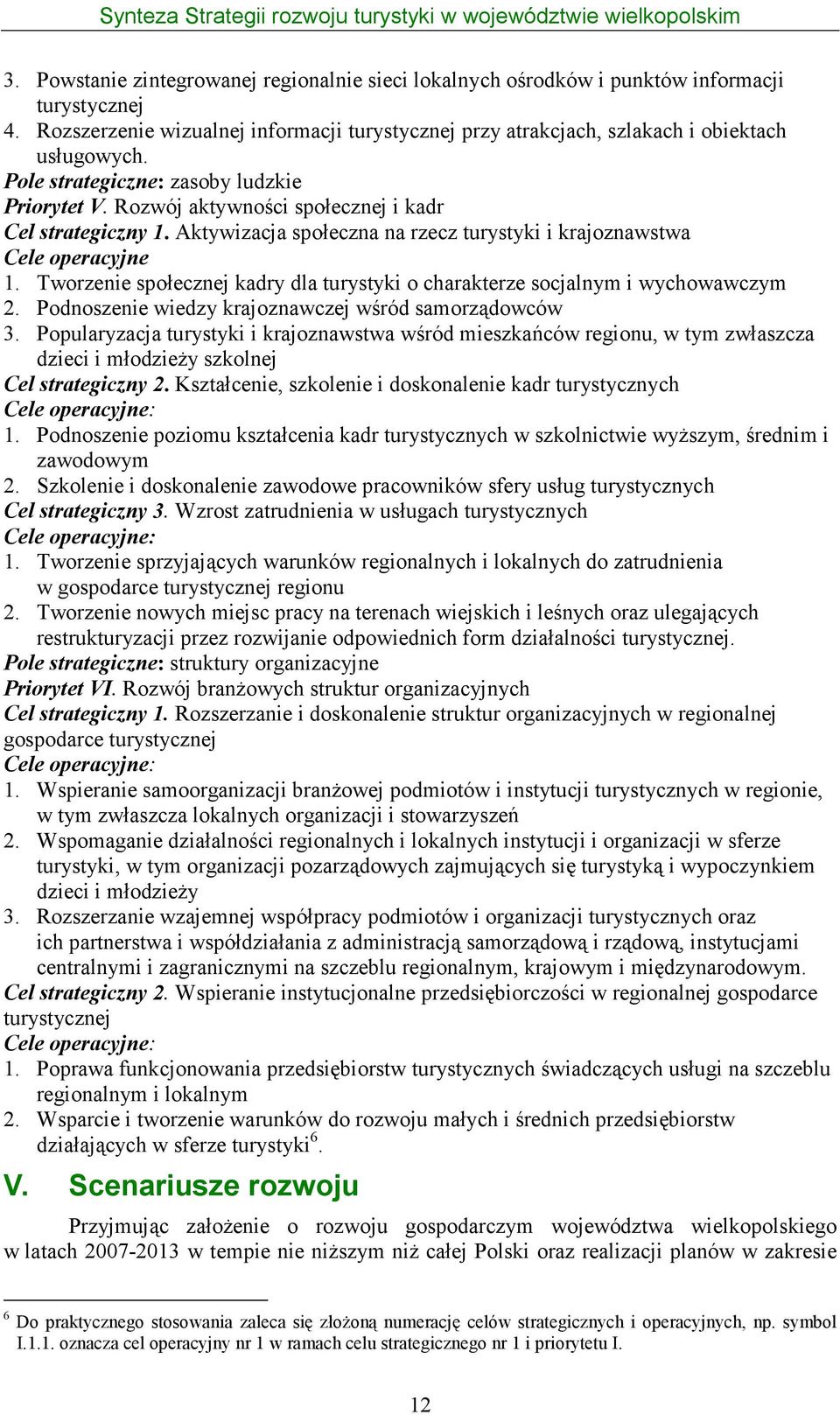 Tworzenie społecznej kadry dla turystyki o charakterze socjalnym i wychowawczym 2. Podnoszenie wiedzy krajoznawczej wśród samorządowców 3.