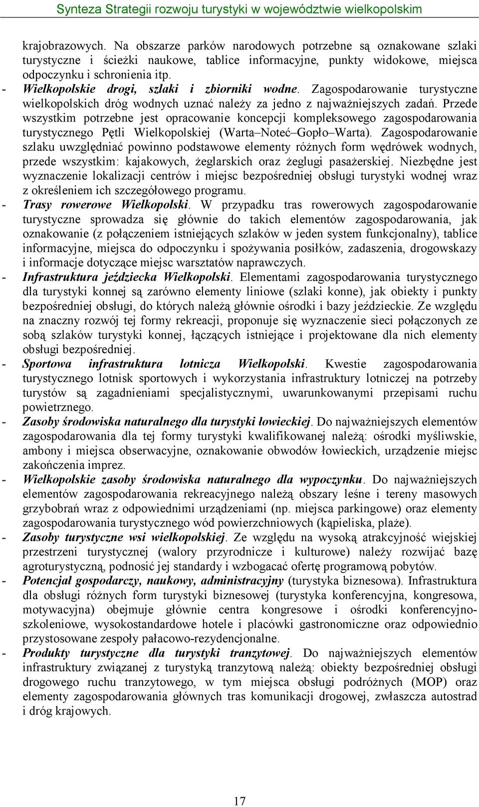 Przede wszystkim potrzebne jest opracowanie koncepcji kompleksowego zagospodarowania turystycznego Pętli Wielkopolskiej (Warta Noteć Gopło Warta).