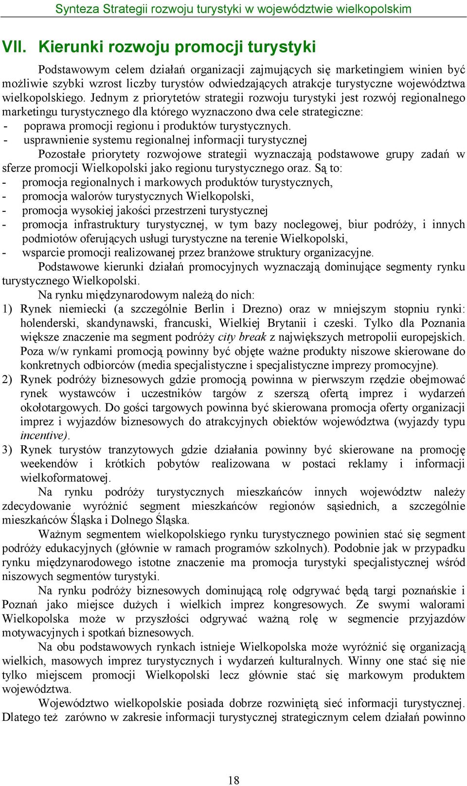 Jednym z priorytetów strategii rozwoju turystyki jest rozwój regionalnego marketingu turystycznego dla którego wyznaczono dwa cele strategiczne: - poprawa promocji regionu i produktów turystycznych.