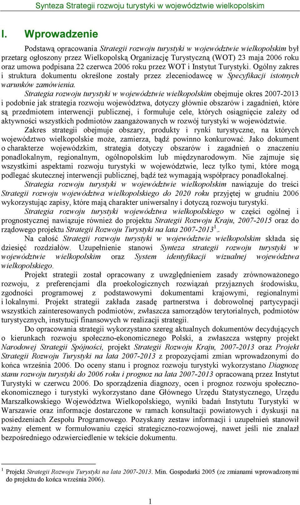 Strategia rozwoju turystyki w województwie wielkopolskim obejmuje okres 2007-2013 i podobnie jak strategia rozwoju województwa, dotyczy głównie obszarów i zagadnień, które są przedmiotem interwencji