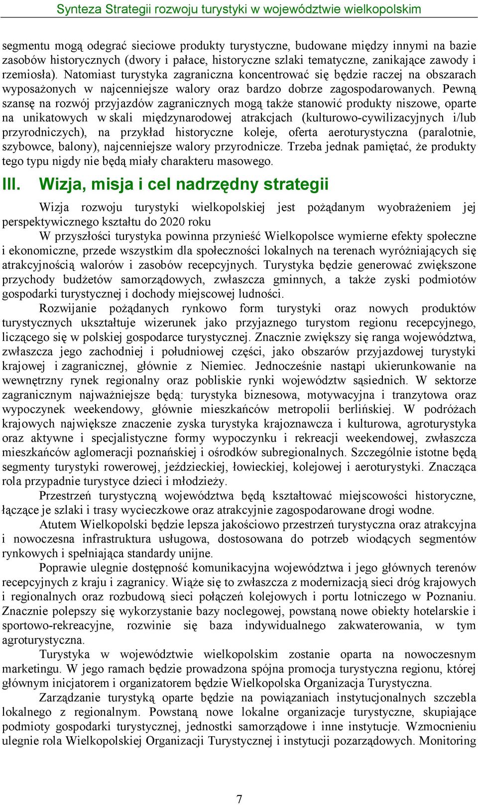 Pewną szansę na rozwój przyjazdów zagranicznych mogą takŝe stanowić produkty niszowe, oparte na unikatowych w skali międzynarodowej atrakcjach (kulturowo-cywilizacyjnych i/lub przyrodniczych), na