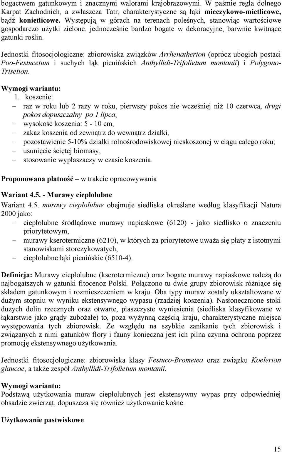 Jednostki fitosocjologiczne: zbiorowiska związków Arrhenatherion (oprócz ubogich postaci Poo-Festucetum i suchych łąk pienińskich Anthyllidi-Trifolietum montanii) i Polygono- Trisetion. 1.