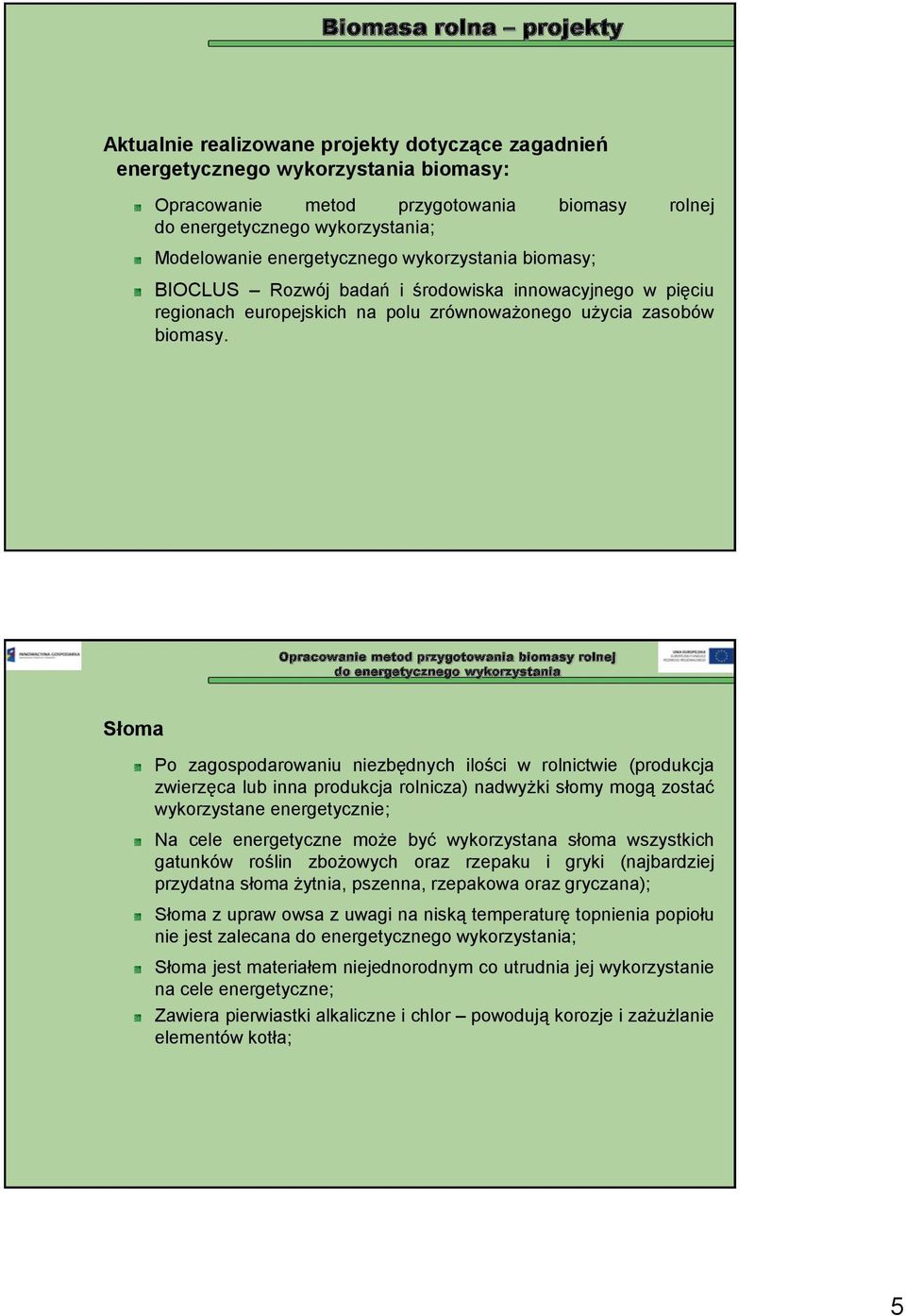 Opracowanie metod przygotowania biomasy rolnej do energetycznego wykorzystania Słoma Po zagospodarowaniu niezbędnych ilości w rolnictwie (produkcja zwierzęca lub inna produkcja rolnicza) nadwyżki