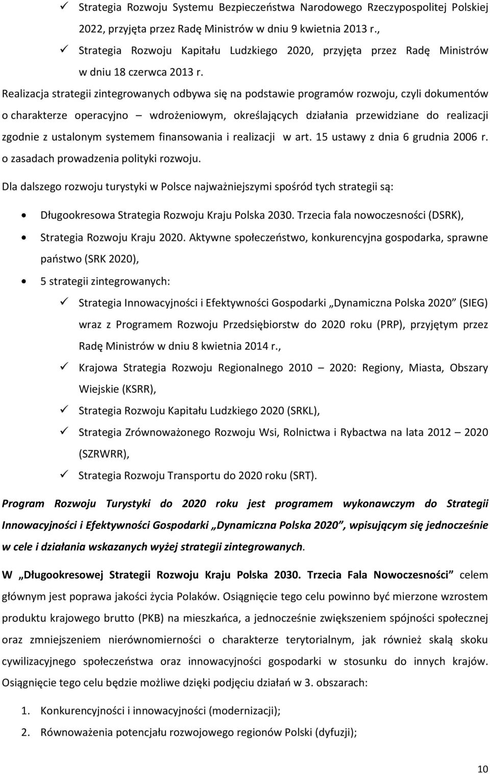 Realizacja strategii zintegrowanych odbywa się na podstawie programów rozwoju, czyli dokumentów o charakterze operacyjno wdrożeniowym, określających działania przewidziane do realizacji zgodnie z