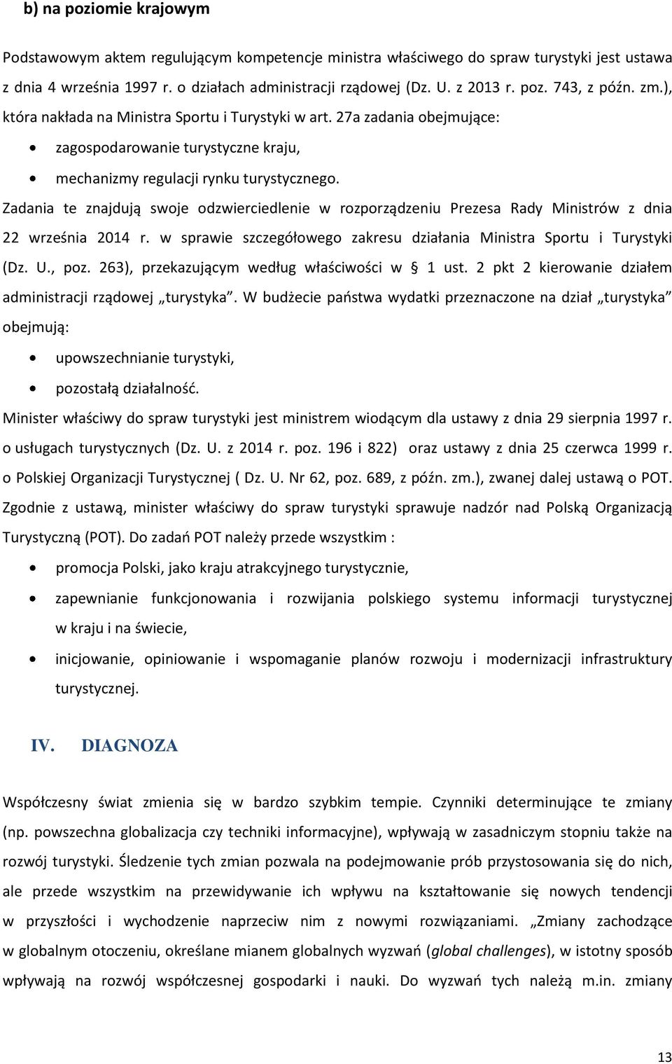 Zadania te znajdują swoje odzwierciedlenie w rozporządzeniu Prezesa Rady Ministrów z dnia 22 września 2014 r. w sprawie szczegółowego zakresu działania Ministra Sportu i Turystyki (Dz. U., poz.