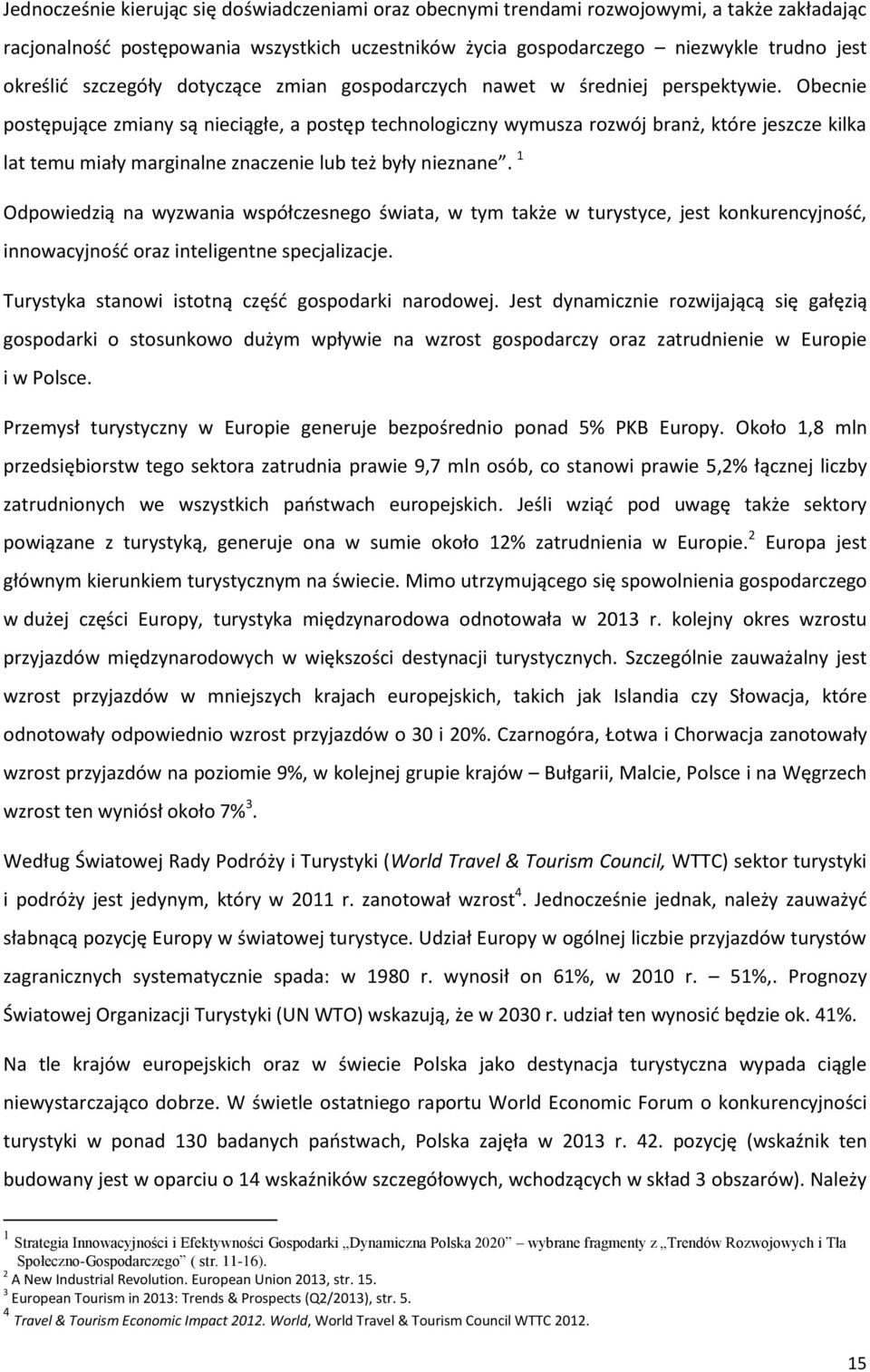 Obecnie postępujące zmiany są nieciągłe, a postęp technologiczny wymusza rozwój branż, które jeszcze kilka lat temu miały marginalne znaczenie lub też były nieznane.