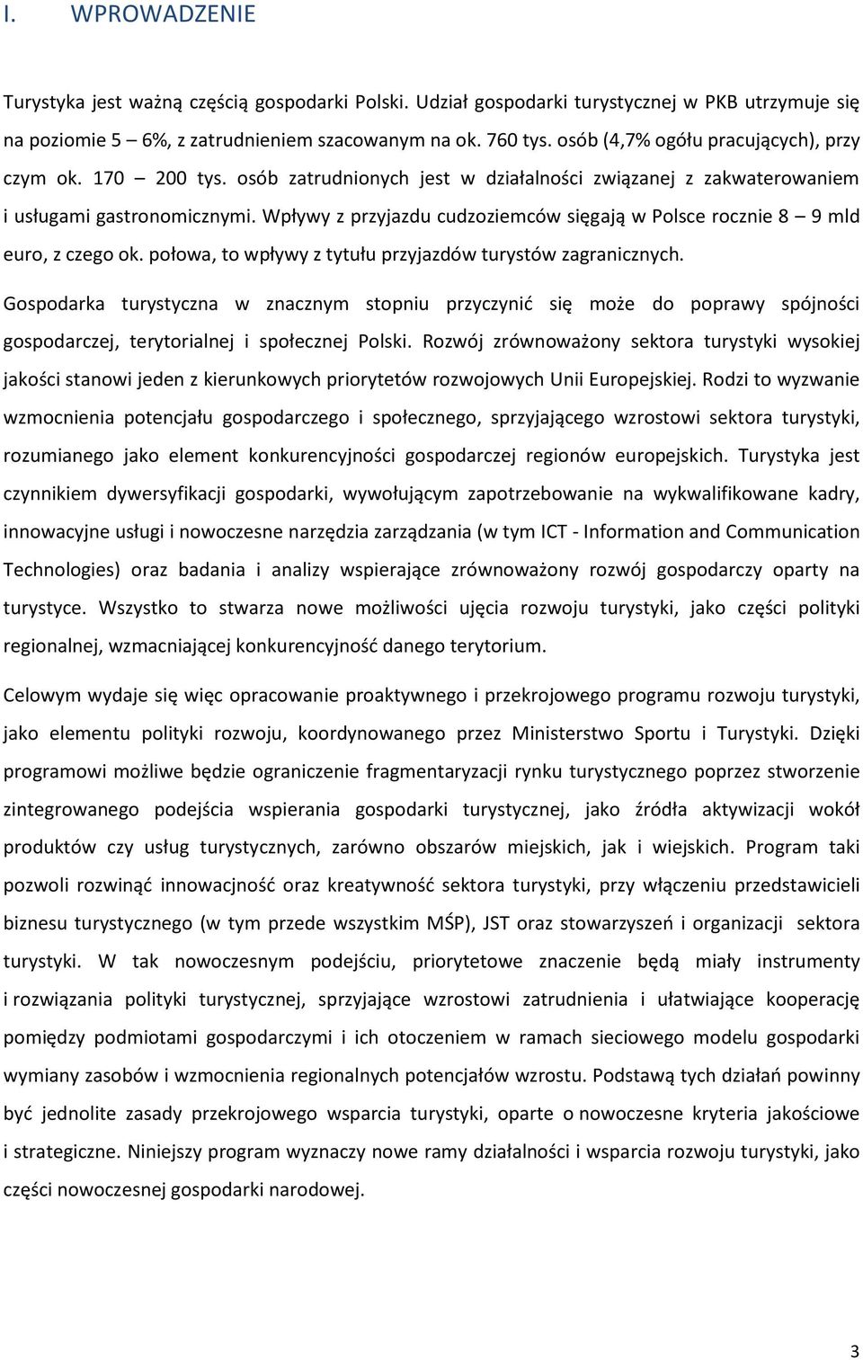 Wpływy z przyjazdu cudzoziemców sięgają w Polsce rocznie 8 9 mld euro, z czego ok. połowa, to wpływy z tytułu przyjazdów turystów zagranicznych.