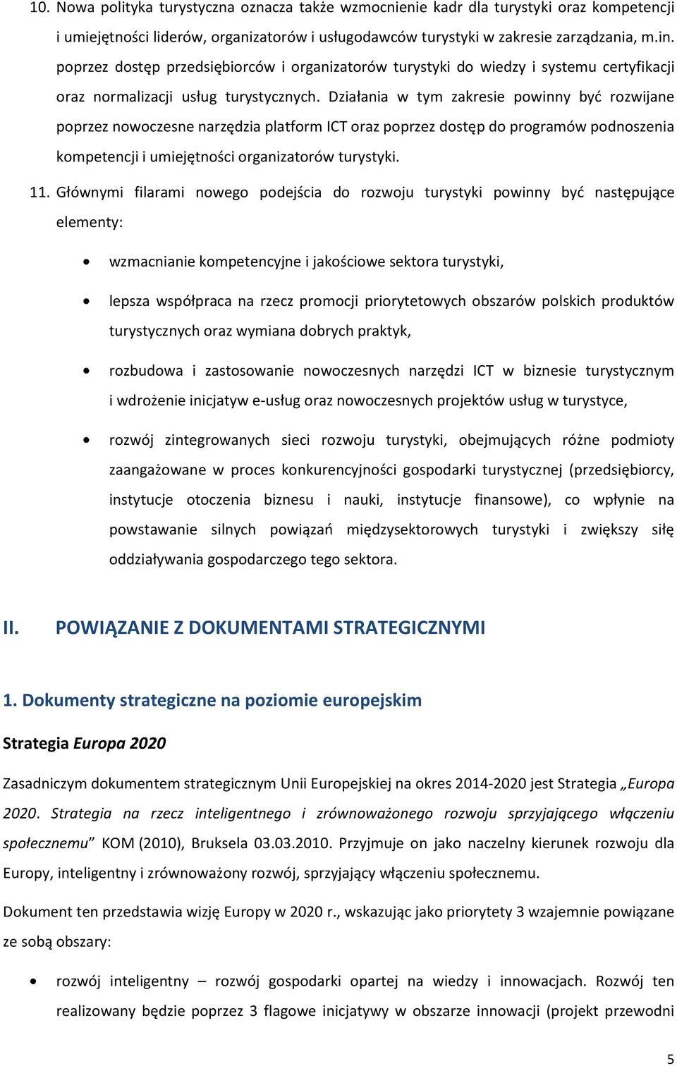 Działania w tym zakresie powinny być rozwijane poprzez nowoczesne narzędzia platform ICT oraz poprzez dostęp do programów podnoszenia kompetencji i umiejętności organizatorów turystyki. 11.