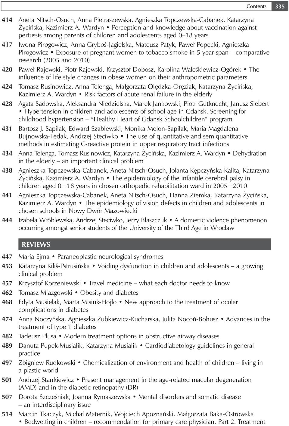 Popecki, Agnieszka Pirogowicz Exposure of pregnant women to tobacco smoke in 5 year span comparative research (2005 and 2010) 420 Paweł Rajewski, Piotr Rajewski, Krzysztof Dobosz, Karolina