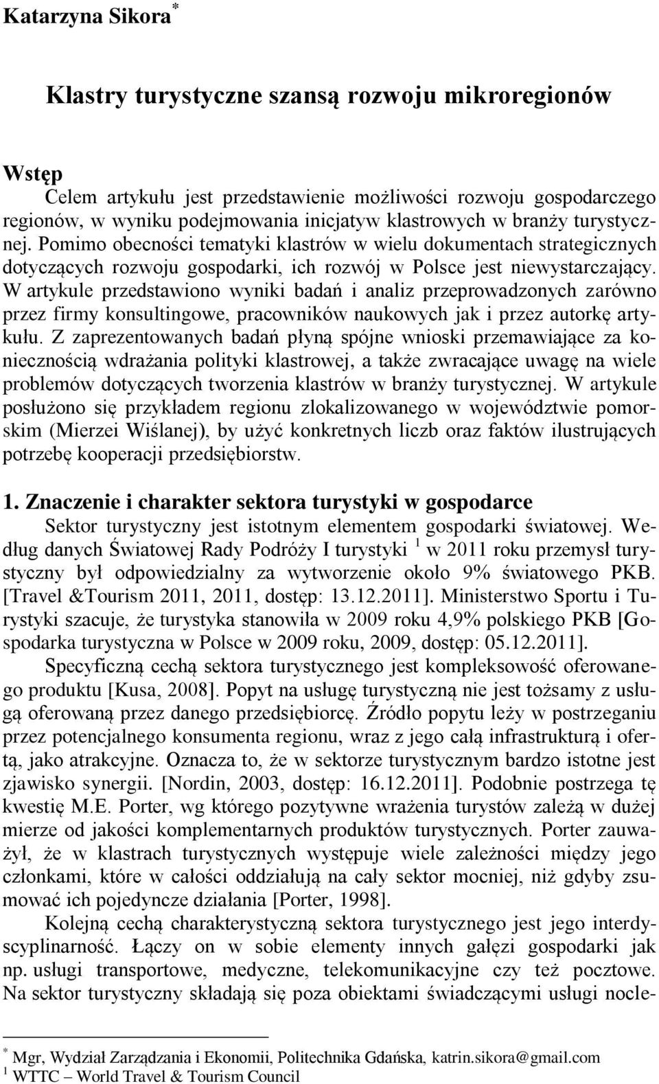 W artykule przedstawono wynk badań analz przeprowadzonych zarówno przez frmy konsultngowe, pracownków naukowych jak przez autorkę artykułu.