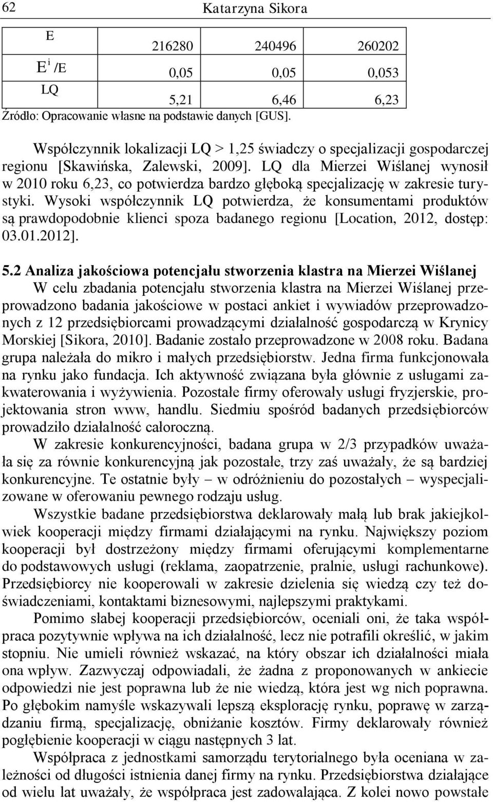 LQ dla Merze Wślanej wynosł w 2010 roku 6,23, co potwerdza bardzo głęboką specjalzację w zakrese turystyk.