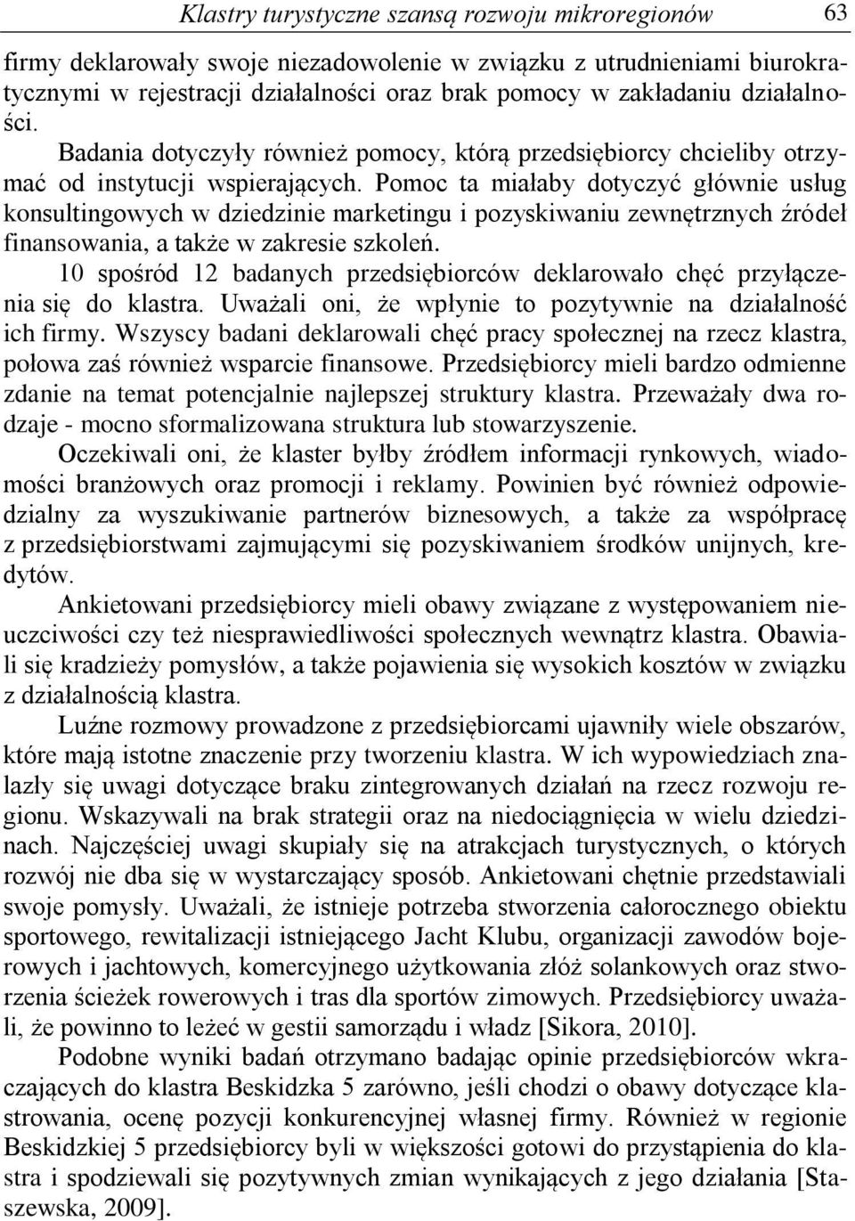 Pomoc ta małaby dotyczyć główne usług konsultngowych w dzedzne marketngu pozyskwanu zewnętrznych źródeł fnansowana, a także w zakrese szkoleń.