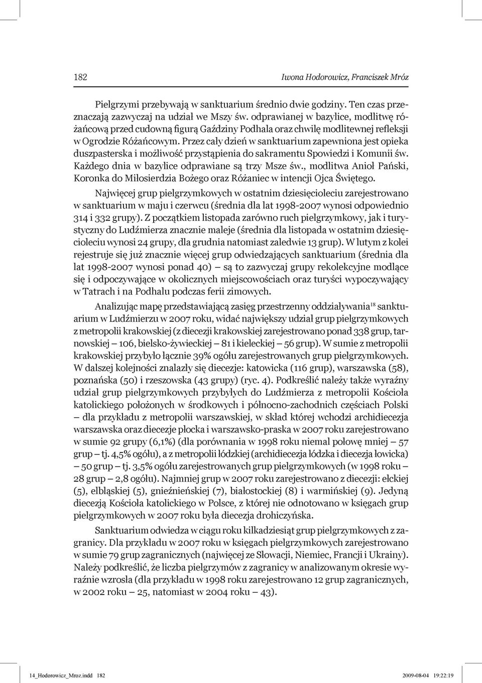 Przez cały dzień w sanktuarium zapewniona jest opieka duszpasterska i możliwość przystąpienia do sakramentu Spowiedzi i Komunii św. Każdego dnia w bazylice odprawiane są trzy Msze św.