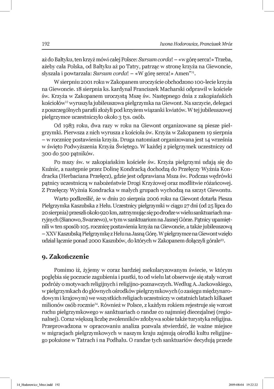 W sierpniu 2001 roku w Zakopanem uroczyście obchodzono 100-lecie krzyża na Giewoncie. 18 sierpnia ks. kardynał Franciszek Macharski odprawił w kościele św. Krzyża w Zakopanem uroczystą Mszę św.