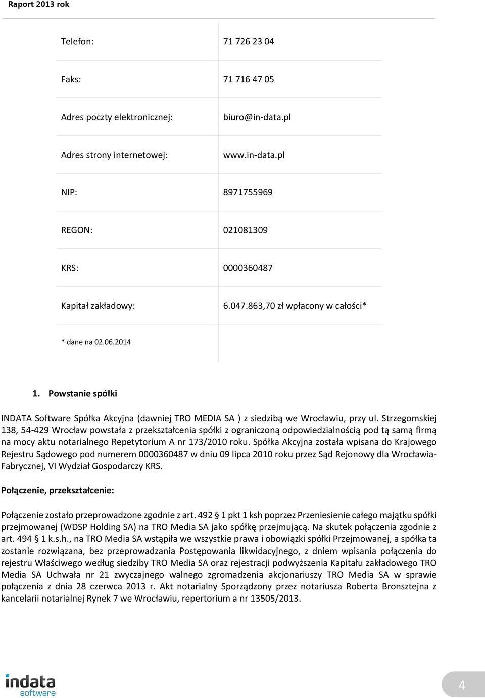 Strzegomskiej 138, 54-429 Wrocław powstała z przekształcenia spółki z ograniczoną odpowiedzialnością pod tą samą firmą na mocy aktu notarialnego Repetytorium A nr 173/2010 roku.