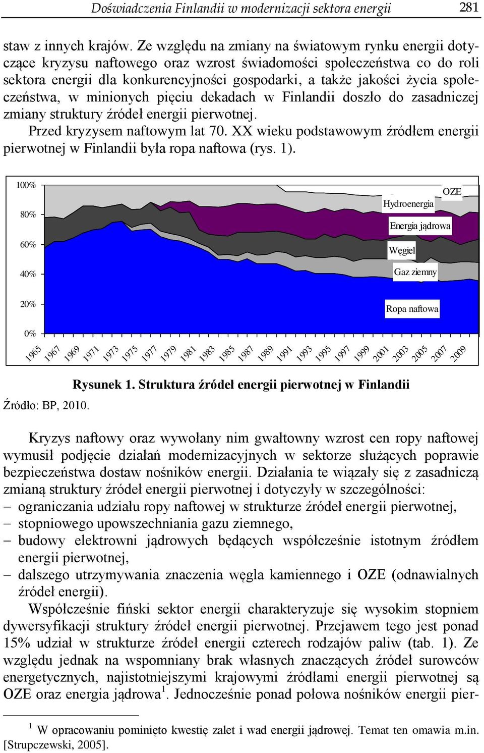 społeczeństwa, w minionych pięciu dekadach w Finlandii doszło do zasadniczej zmiany struktury źródeł energii pierwotnej. Przed kryzysem naftowym lat 70.