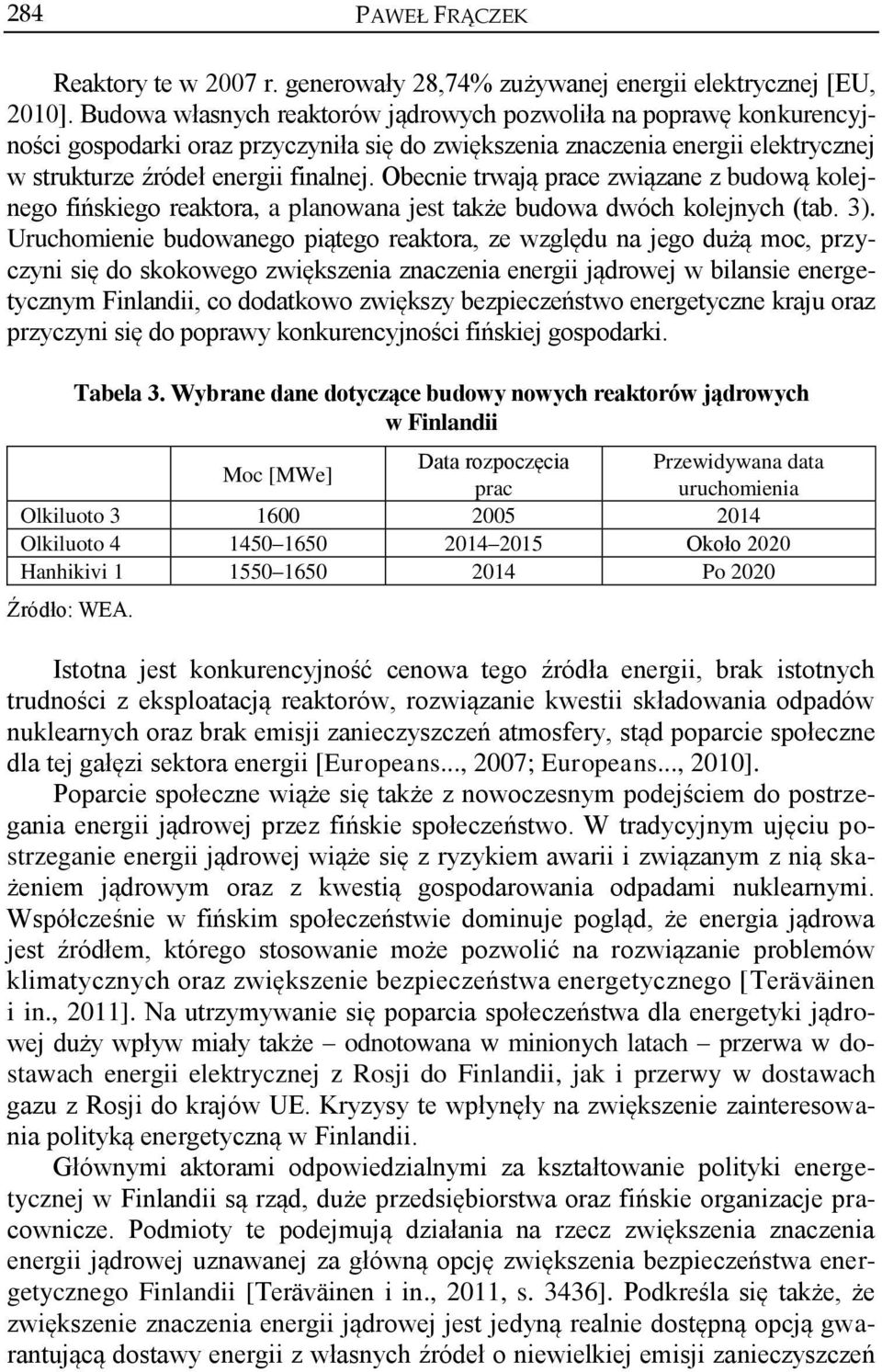 Obecnie trwają prace związane z budową kolejnego fińskiego reaktora, a planowana jest także budowa dwóch kolejnych (tab. 3).