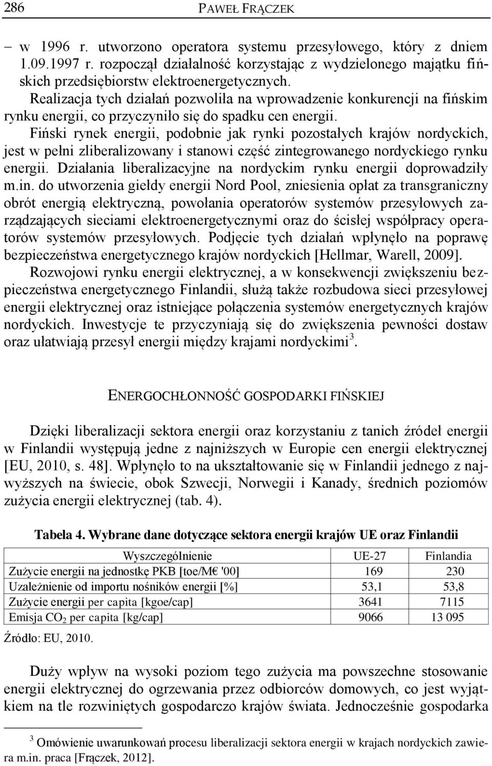 Realizacja tych działań pozwoliła na wprowadzenie konkurencji na fińskim rynku energii, co przyczyniło się do spadku cen energii.