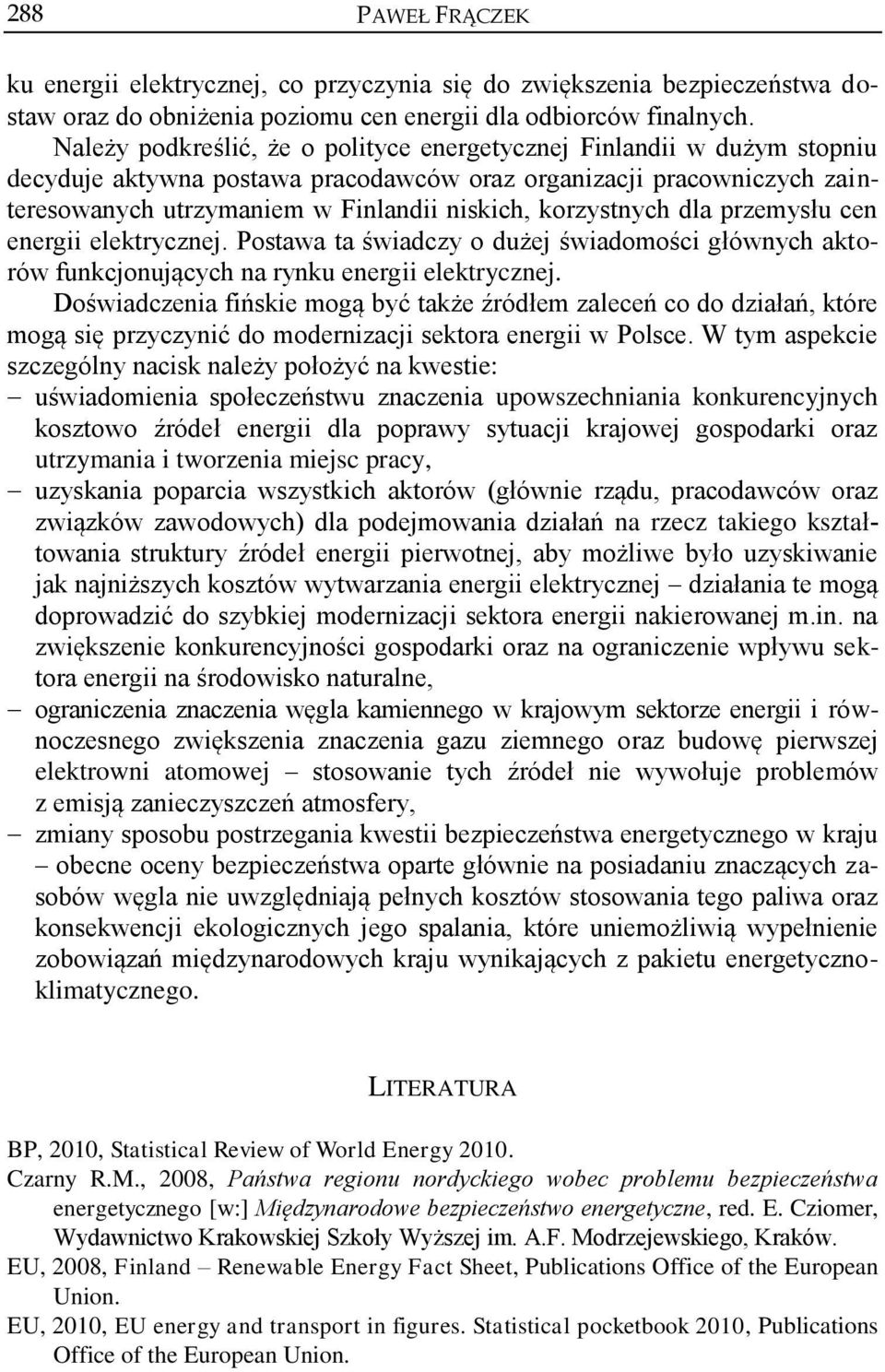 korzystnych dla przemysłu cen energii elektrycznej. Postawa ta świadczy o dużej świadomości głównych aktorów funkcjonujących na rynku energii elektrycznej.