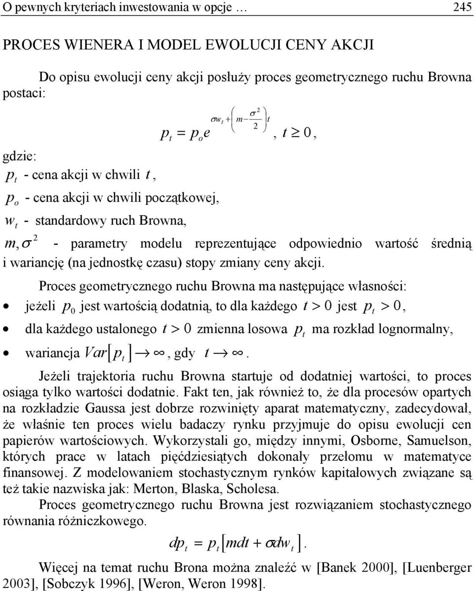 ceny akcji roces geomerycznego ruchu Browna ma nasępujące własności: jeżeli p 0 jes warością dodanią, o dla każdego > 0 jes p > 0, dla każdego usalonego > 0 zmienna losowa p ma rozkład lognormalny,