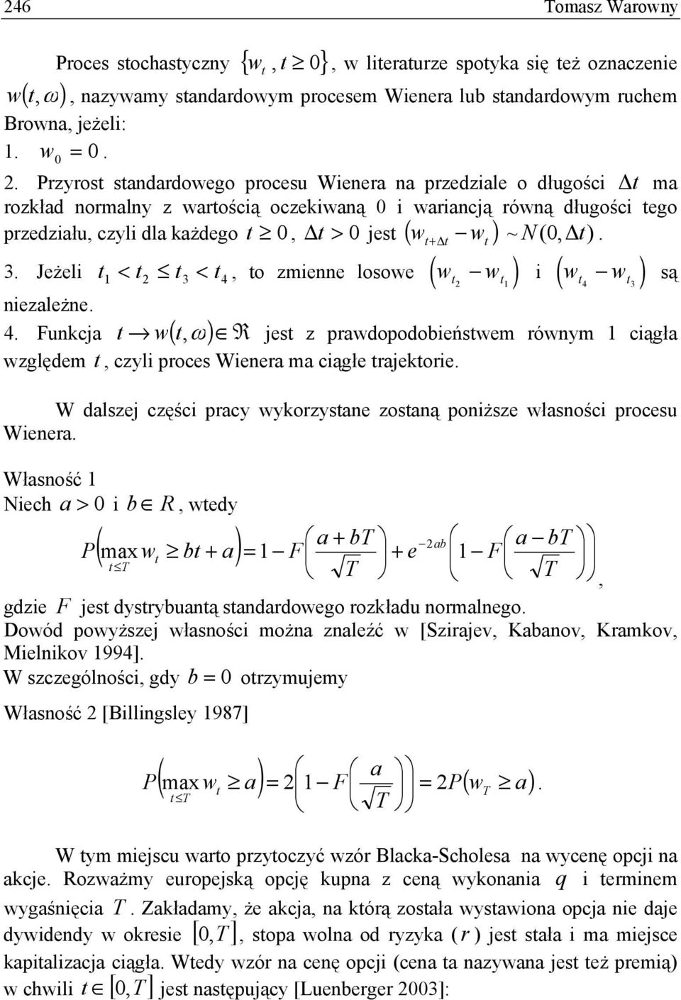 < 4, o zmienne losowe ( w w ) i ( w w ) 1 4 są 3 niezależne 4 Funkcja w(, ω ) R jes z prawdopodobieńswem równym 1 ciągła względem, czyli proces Wienera ma ciągłe rajekorie W dalszej części pracy