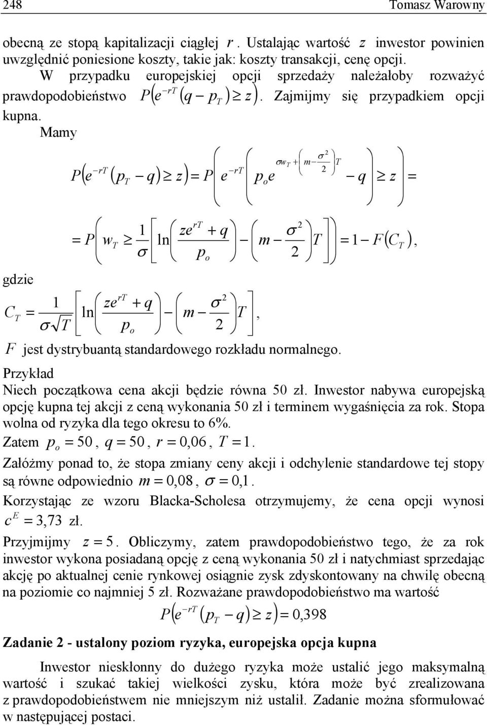 = ln m, σ po F jes dysrybuaną sandardowego rozkładu normalnego rzykład Niech począkowa cena akcji będzie równa 50 zł Inwesor nabywa europejską opcję kupna ej akcji z ceną wykonania 50 zł i erminem