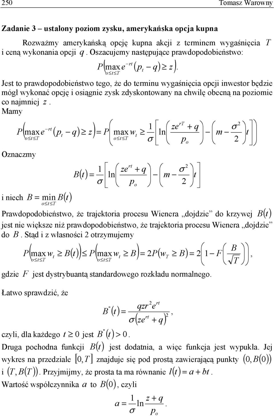 ) r r 1 ze + q σ maxe p q z = max w ln m o o σ po Oznaczmy r 1 ze + q σ B() = ln m σ po i niech B = min B() o rawdopodobieńswo, że rajekoria procesu Wienera dojdzie do krzywej B () jes nie większe