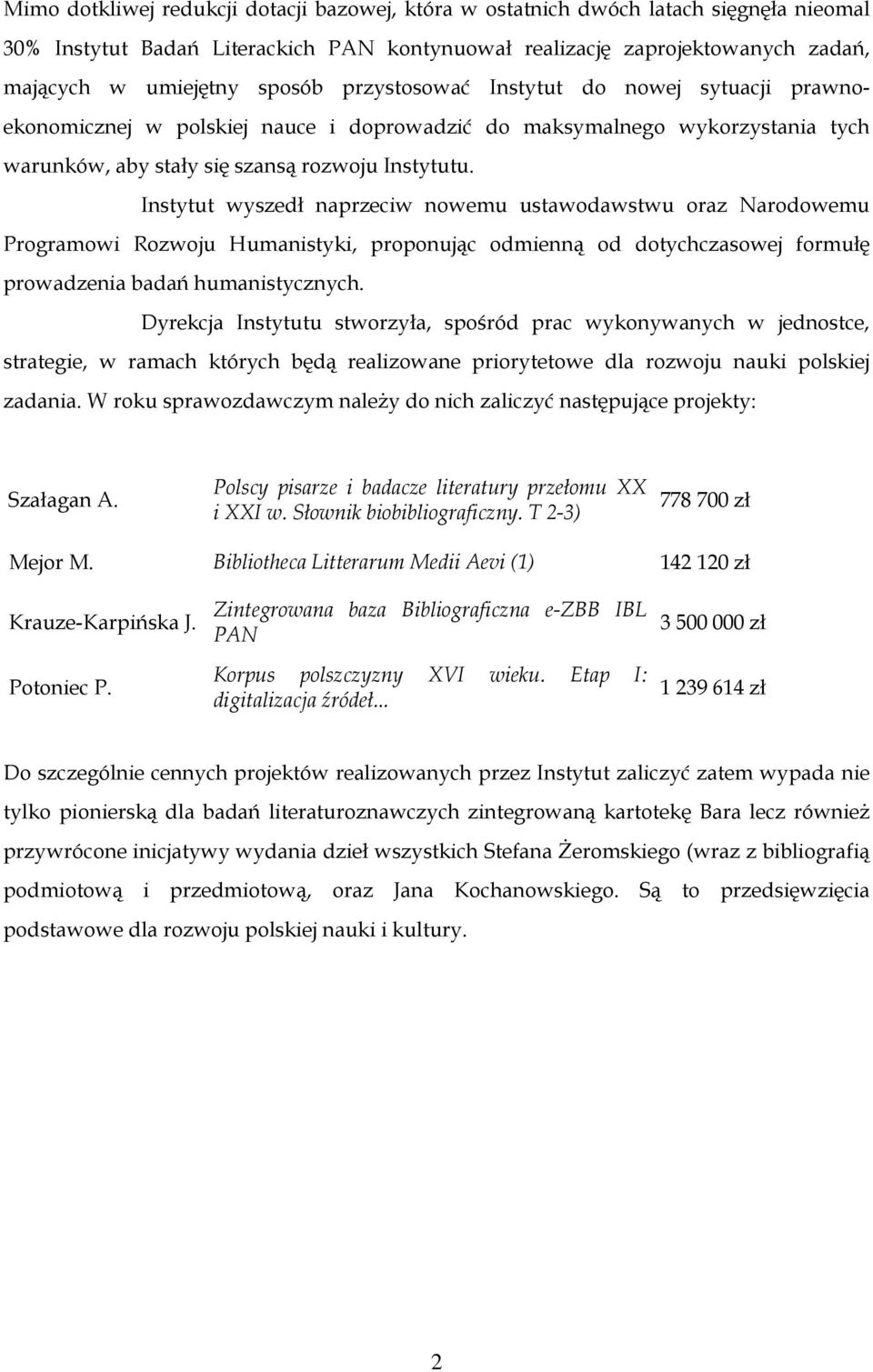 Instytut wyszedł naprzeciw nowemu ustawodawstwu oraz Narodowemu Programowi Rozwoju Humanistyki, proponując odmienną od dotychczasowej formułę prowadzenia badań humanistycznych.