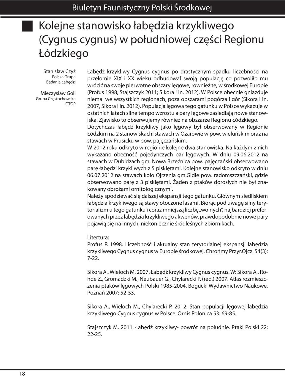 1998, Stajszczyk 2011; Sikora i in. 2012). W Polsce obecnie gniazduje niemal we wszystkich regionach, poza obszarami pogórza i gór (Sikora i in. 2007, Sikora i in. 2012). Populacja lęgowa tego gatunku w Polsce wykazuje w ostatnich latach silne tempo wzrostu a pary lęgowe zasiedlają nowe stanowiska.