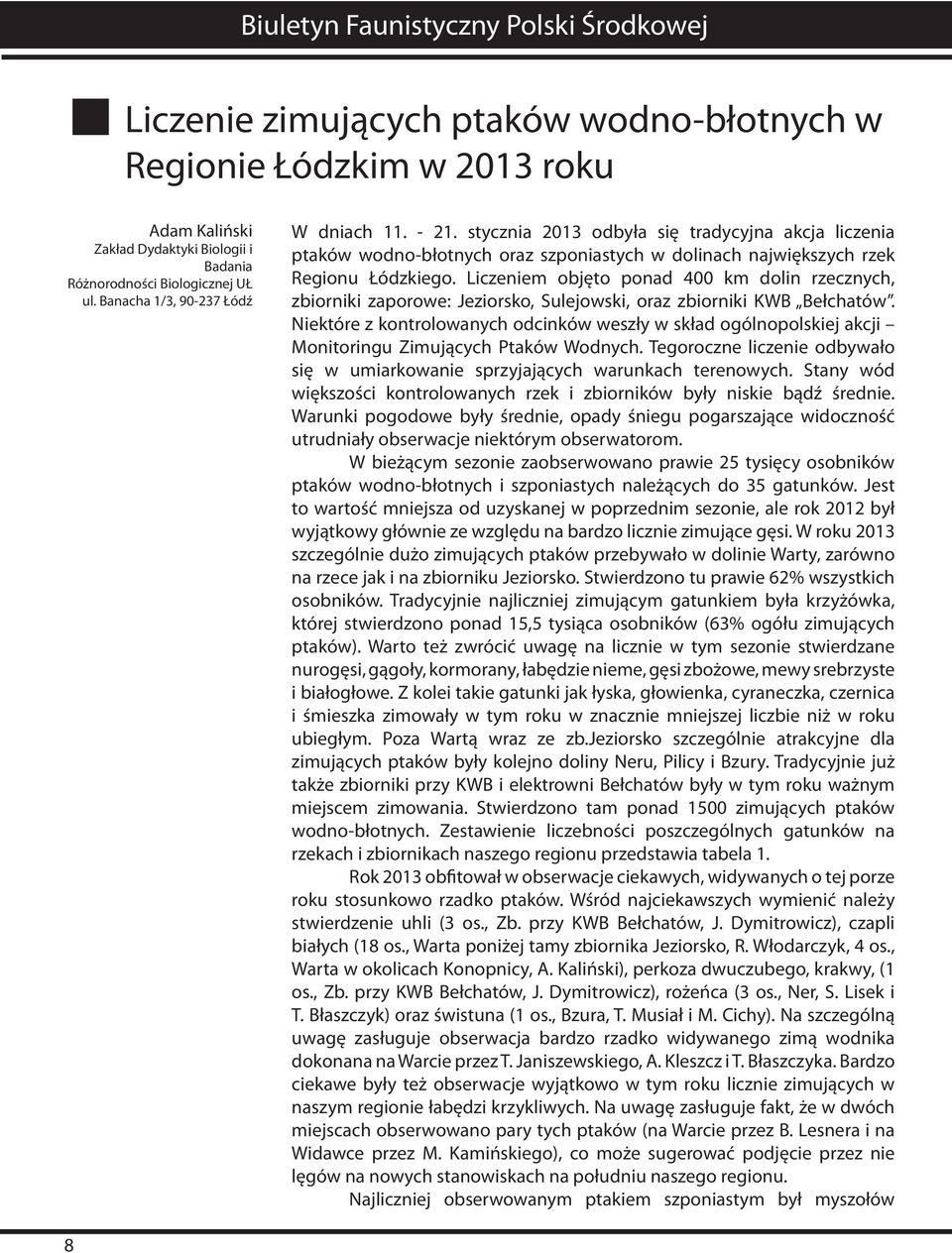 Liczeniem objęto ponad 400 km dolin rzecznych, zbiorniki zaporowe: Jeziorsko, Sulejowski, oraz zbiorniki KWB Bełchatów.