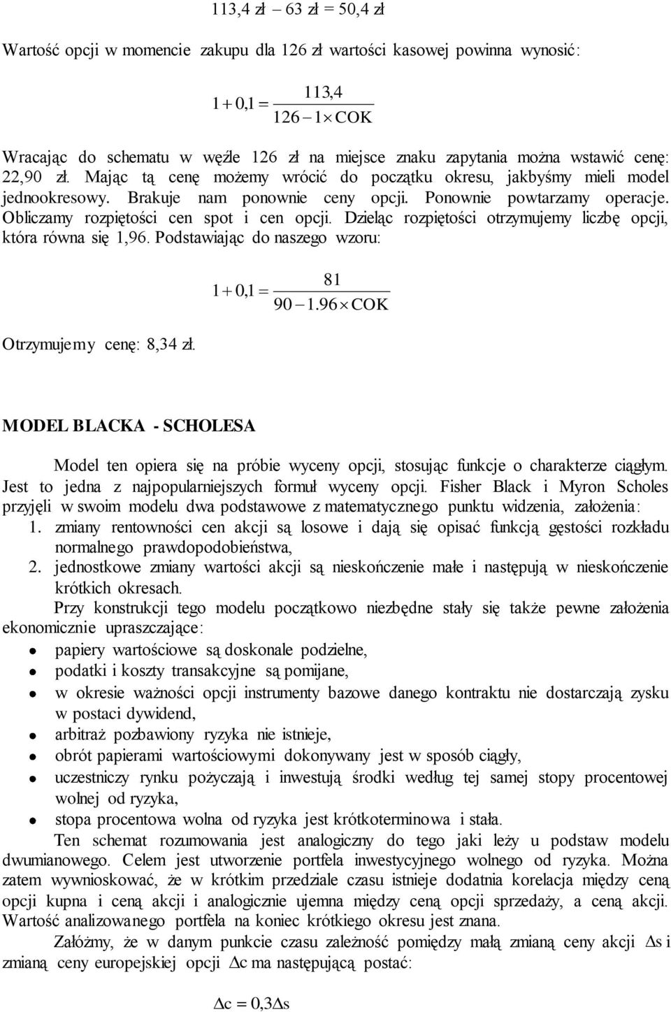 Dzieląc rozpiętości otrzymujemy liczbę opcji, która równa się,96. Postawiając o naszego wzoru: 0, 90 8.96 COK Otrzymujemy cenę: 8,34 zł.