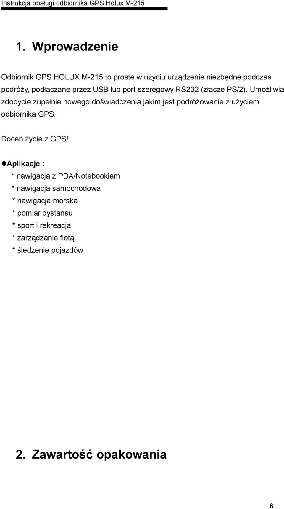 Umożliwia zdobycie zupełnie nowego doświadczenia jakim jest podróżowanie z użyciem odbiornika GPS. Doceń życie z GPS!