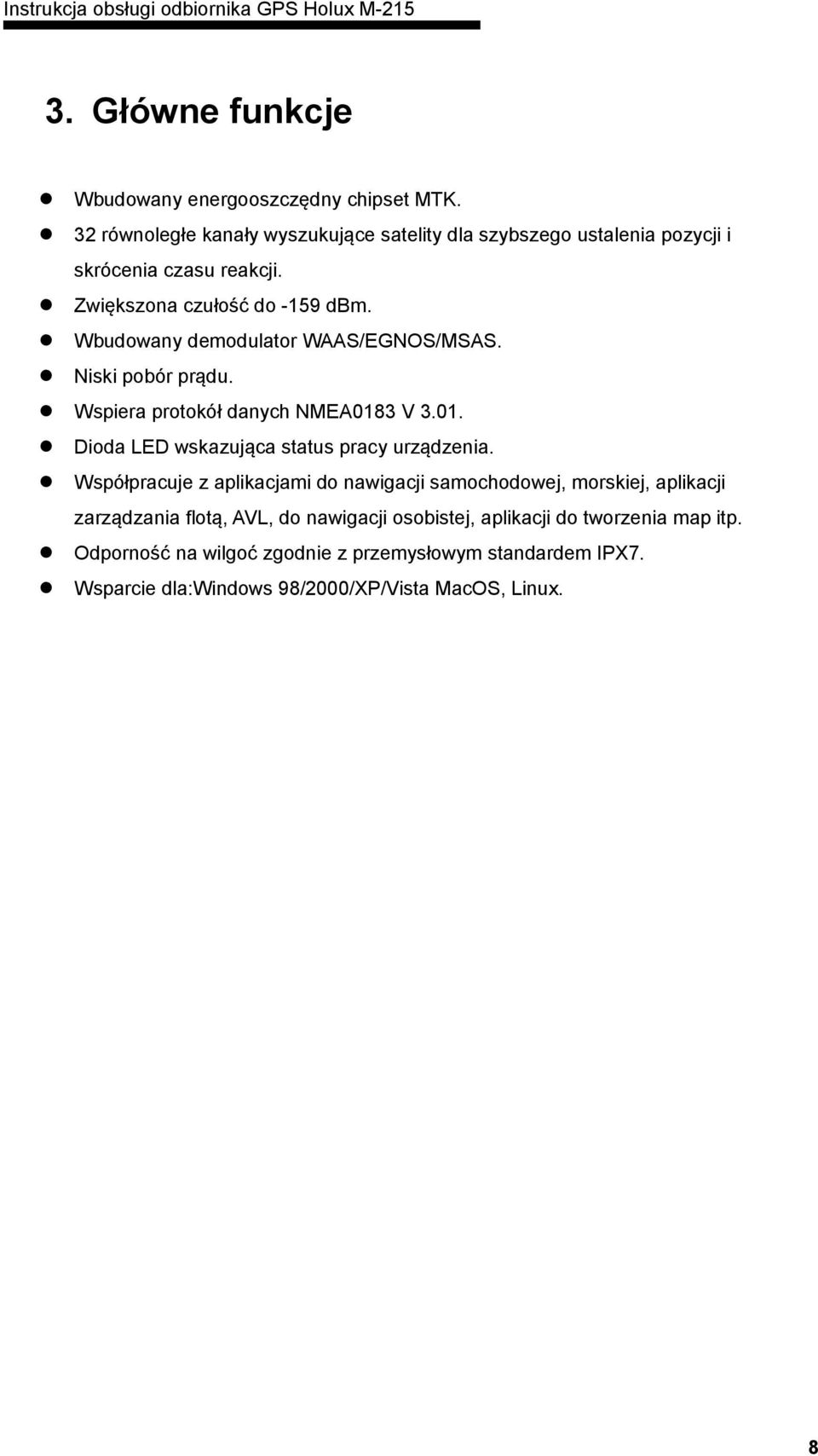 Wbudowany demodulator WAAS/EGNOS/MSAS. Niski pobór prądu. Wspiera protokół danych NMEA0183 V 3.01. Dioda LED wskazująca status pracy urządzenia.