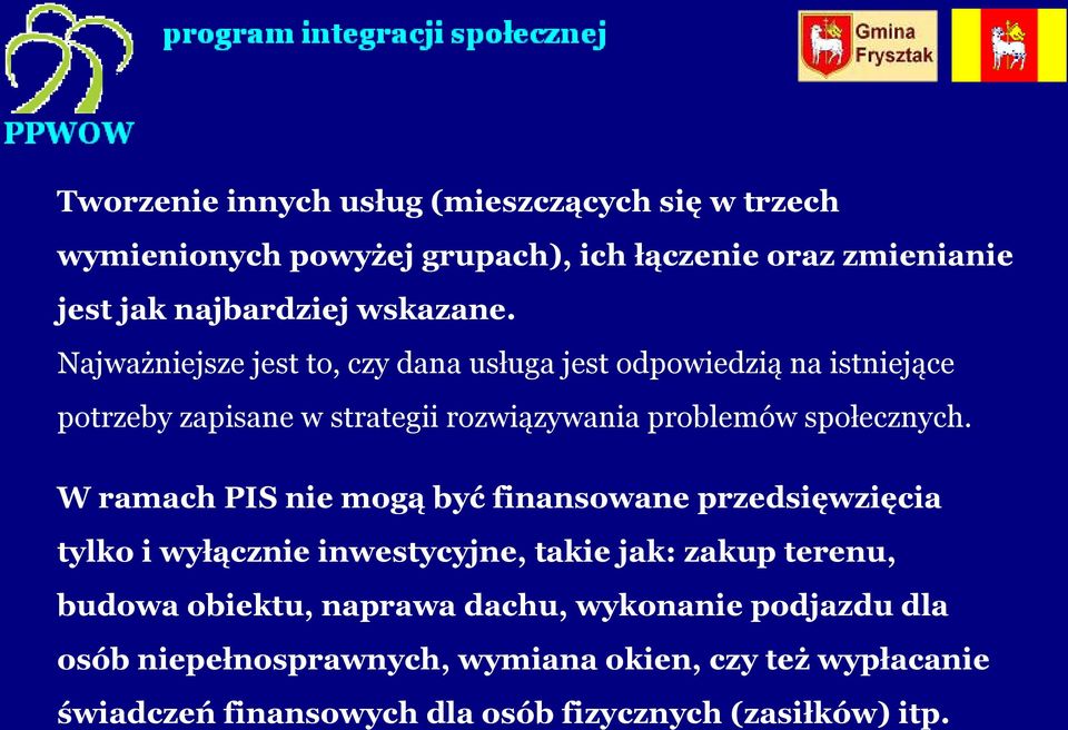 W ramach PIS nie mogą być finansowane przedsięwzięcia tylko i wyłącznie inwestycyjne, takie jak: zakup terenu, budowa obiektu, naprawa