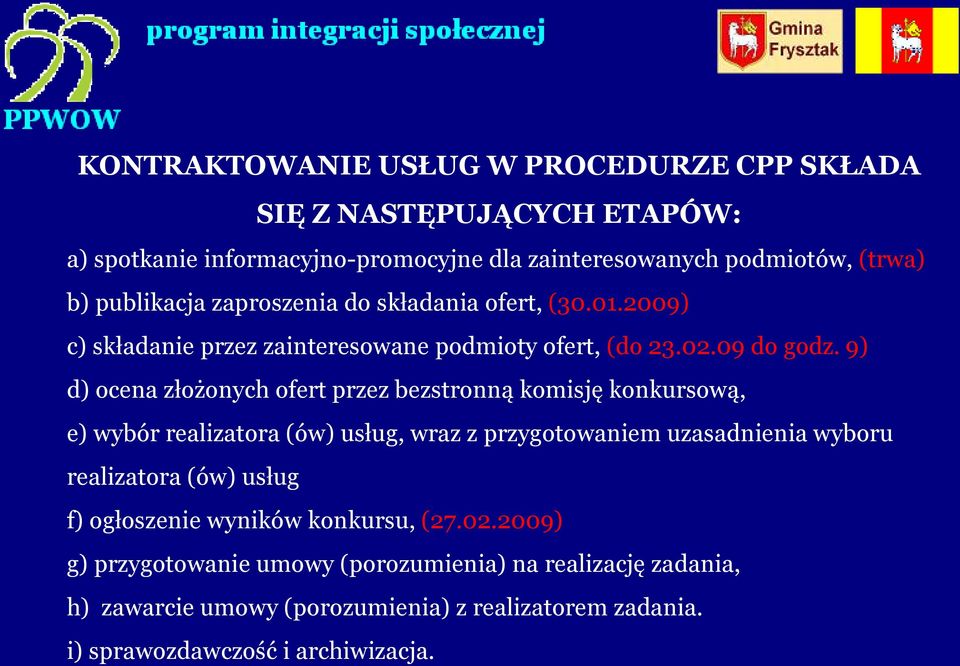 9) d) ocena złożonych ofert przez bezstronną komisję konkursową, e) wybór realizatora (ów) usług, wraz z przygotowaniem uzasadnienia wyboru realizatora (ów)